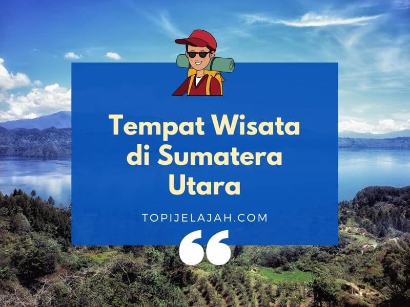 45+ Tempat Wisata di Sumatera Utara Terbaru (Menarik!)