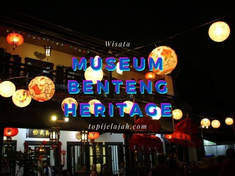 5 Keunikan Museum Benteng Heritage Dan Harga Tiket Masuk